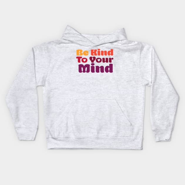 Be Kind To Your Mind Kids Hoodie by centeringmychi